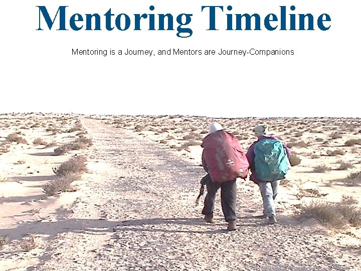 Mentoring Timeline Mentoring is a Journey, and Mentors are Journey-Companions 