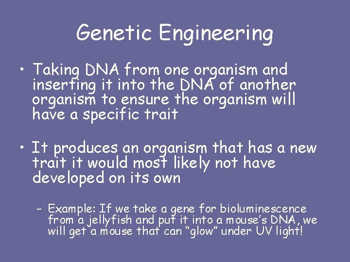 Genetic Engineering • Taking DNA from one organism and inserting it into the DNA