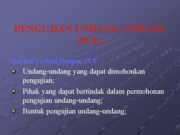 PENGUJIAN UNDANG-UNDANG (PUU) Hal-hal Terkait Dengan PUU Undang-undang yang dapat dimohonkan pengujian; Pihak yang