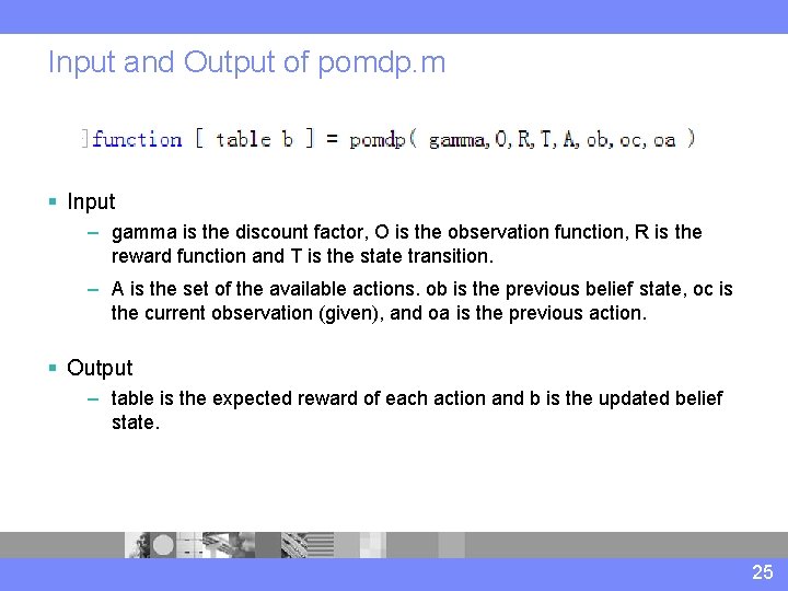 Input and Output of pomdp. m § Input – gamma is the discount factor,