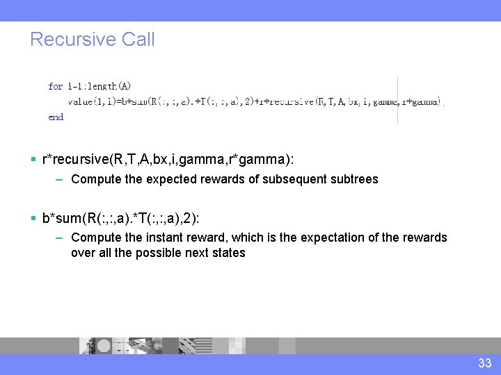 Recursive Call § r*recursive(R, T, A, bx, i, gamma, r*gamma): – Compute the expected