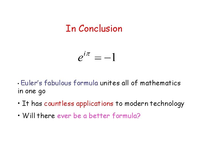 In Conclusion • Euler’s fabulous formula unites all of mathematics in one go •