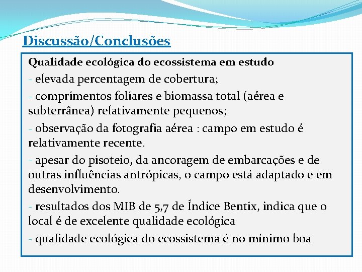 Discussão/Conclusões Qualidade ecológica do ecossistema em estudo - elevada percentagem de cobertura; - comprimentos
