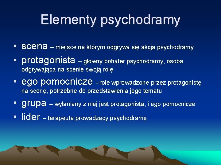 Elementy psychodramy • scena – miejsce na którym odgrywa się akcja psychodramy • protagonista