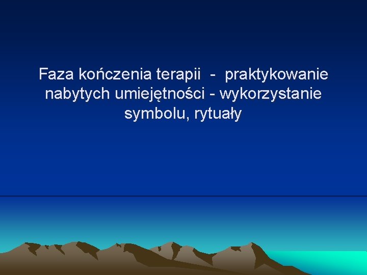 Faza kończenia terapii - praktykowanie nabytych umiejętności - wykorzystanie symbolu, rytuały 