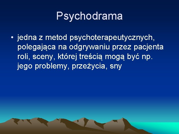 Psychodrama • jedna z metod psychoterapeutycznych, polegająca na odgrywaniu przez pacjenta roli, sceny, której