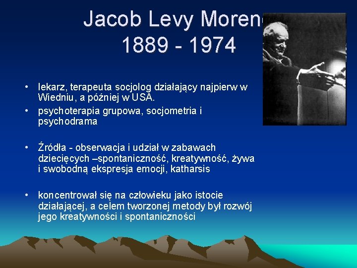 Jacob Levy Moreno 1889 - 1974 • lekarz, terapeuta socjolog działający najpierw w Wiedniu,