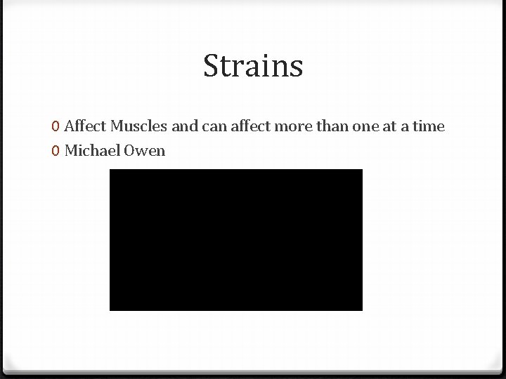 Strains 0 Affect Muscles and can affect more than one at a time 0