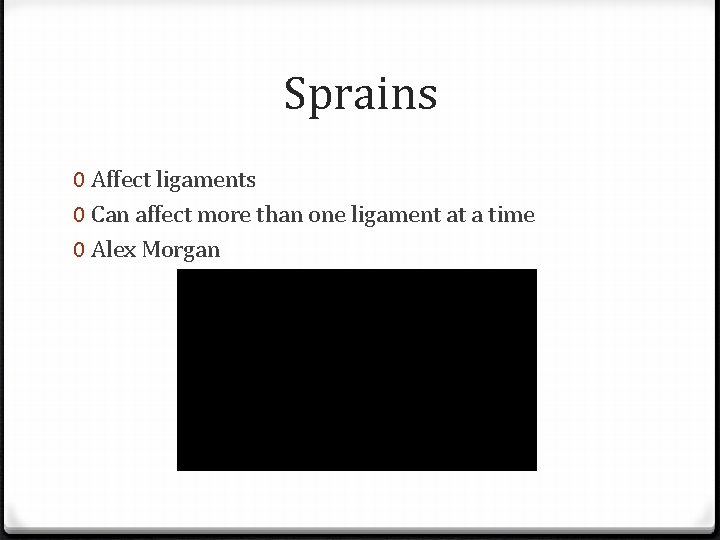 Sprains 0 Affect ligaments 0 Can affect more than one ligament at a time