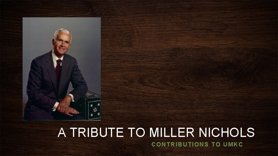 A TRIBUTE TO MILLER NICHOLS CONTRIBUTIONS TO UMKC 