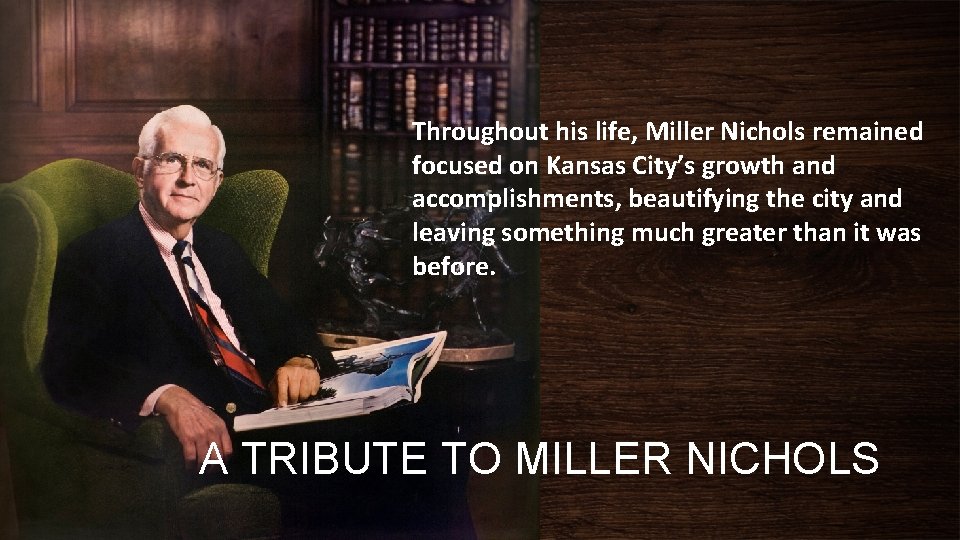 Throughout his life, Miller Nichols remained focused on Kansas City’s growth and accomplishments, beautifying