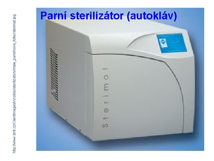 http: //www. bmt. cz/Client. Images/vyrobky/sterilizatory/male_parni/nove_fotky/sterimat. jpg Parní sterilizátor (autokláv) 