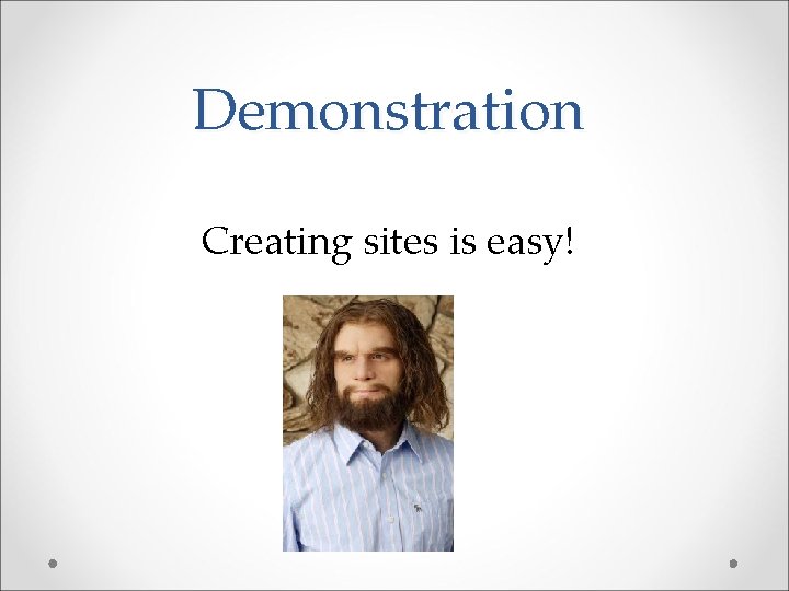 Demonstration Creating sites is easy! 