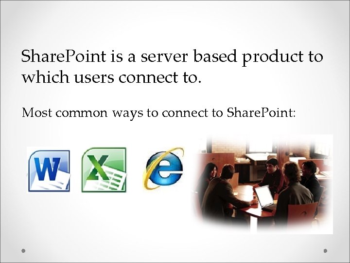 Share. Point is a server based product to which users connect to. Most common