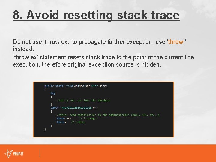 8. Avoid resetting stack trace Do not use ‘throw ex; ’ to propagate further