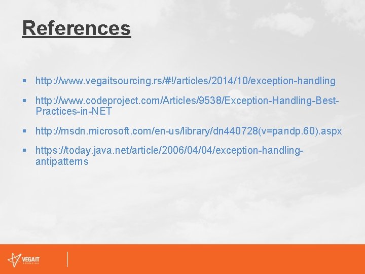 References § http: //www. vegaitsourcing. rs/#!/articles/2014/10/exception-handling § http: //www. codeproject. com/Articles/9538/Exception-Handling-Best. Practices-in-NET § http: