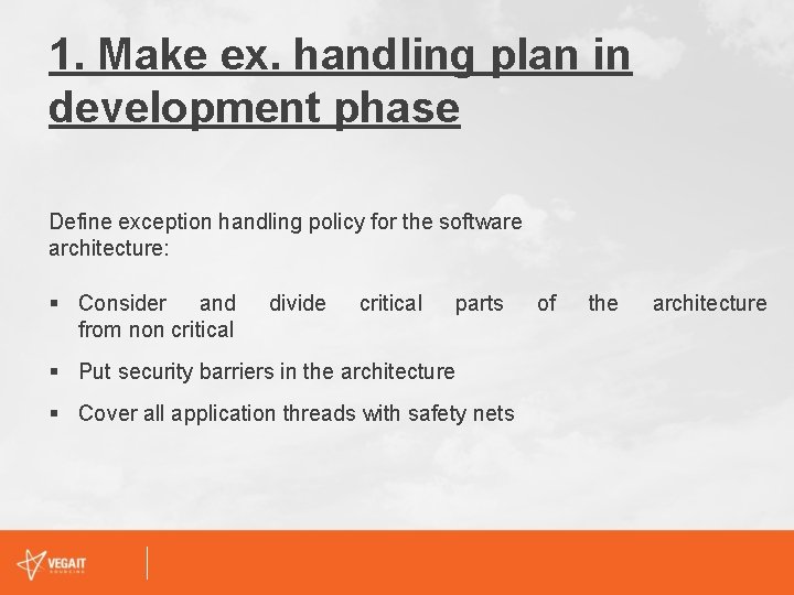 1. Make ex. handling plan in development phase Define exception handling policy for the