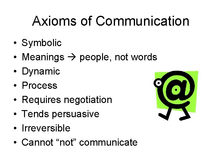Axioms of Communication • • Symbolic Meanings people, not words Dynamic Process Requires negotiation