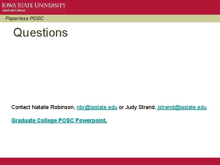 Paperless POSC Questions Contact Natalie Robinson, nbr@iastate. edu or Judy Strand, jstrand@iastate. edu Graduate