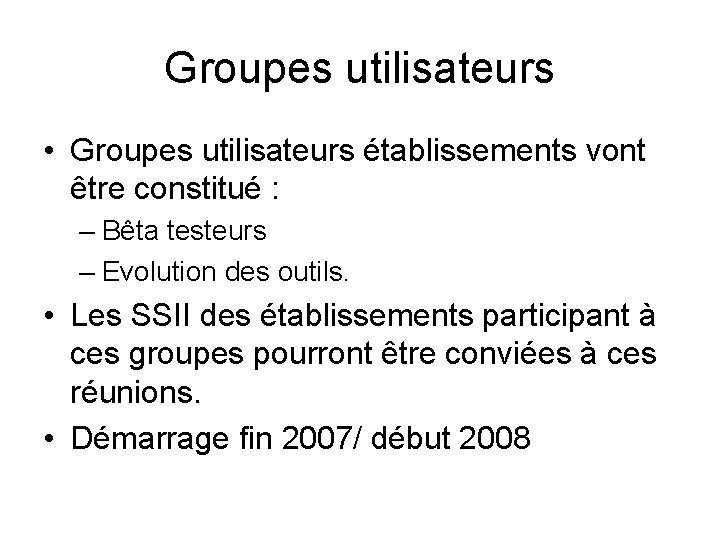 Groupes utilisateurs • Groupes utilisateurs établissements vont être constitué : – Bêta testeurs – Groupes utilisateurs • Groupes utilisateurs établissements vont être constitué : – Bêta testeurs –