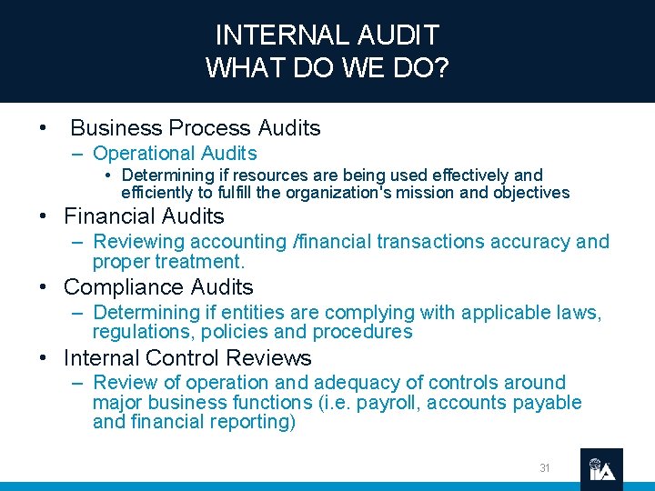 INTERNAL AUDIT WHAT DO WE DO? • Business Process Audits – Operational Audits •