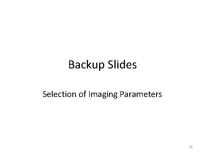 Backup Slides Selection of Imaging Parameters 26 