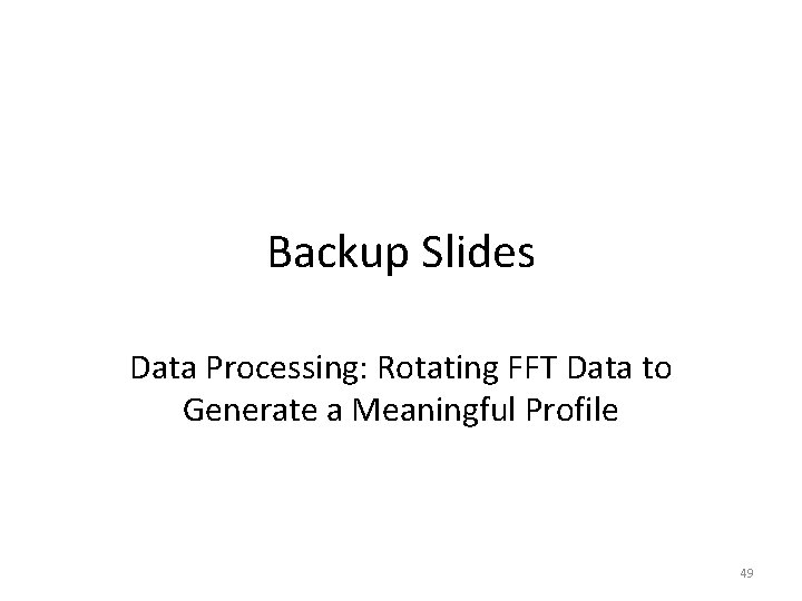 Backup Slides Data Processing: Rotating FFT Data to Generate a Meaningful Profile 49 