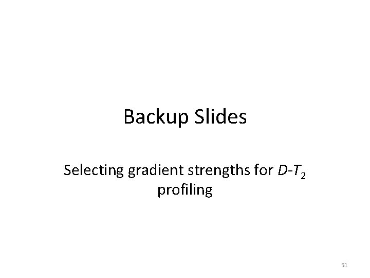 Backup Slides Selecting gradient strengths for D-T 2 profiling 51 