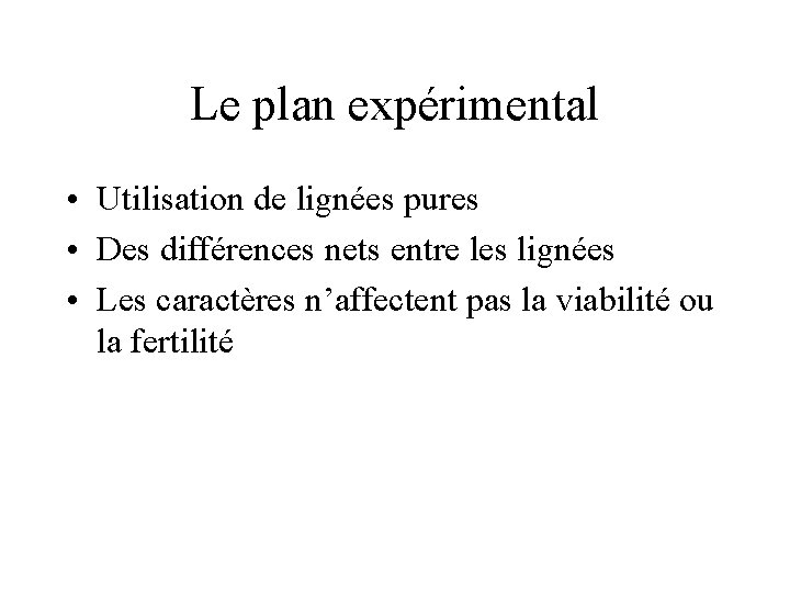 Le plan expérimental • Utilisation de lignées pures • Des différences nets entre les