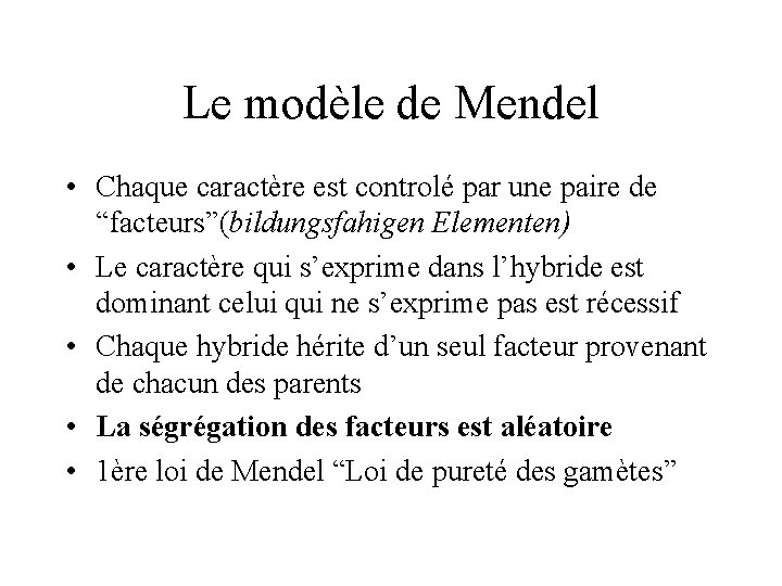 Le modèle de Mendel • Chaque caractère est controlé par une paire de “facteurs”(bildungsfahigen