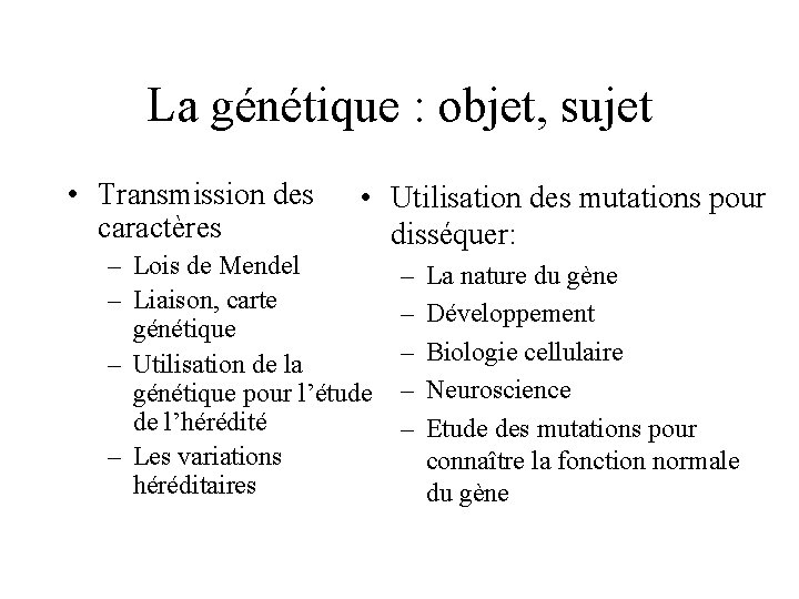 La génétique : objet, sujet • Transmission des caractères • Utilisation des mutations pour