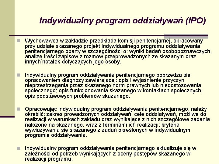 Indywidualny program oddziaływań (IPO) n Wychowawca w zakładzie przedkłada komisji penitencjarnej, opracowany przy udziale Indywidualny program oddziaływań (IPO) n Wychowawca w zakładzie przedkłada komisji penitencjarnej, opracowany przy udziale