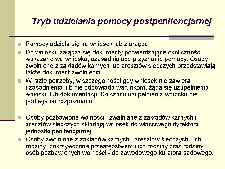 Tryb udzielania pomocy postpenitencjarnej n Pomocy udziela się na wniosek lub z urzędu. n Tryb udzielania pomocy postpenitencjarnej n Pomocy udziela się na wniosek lub z urzędu. n