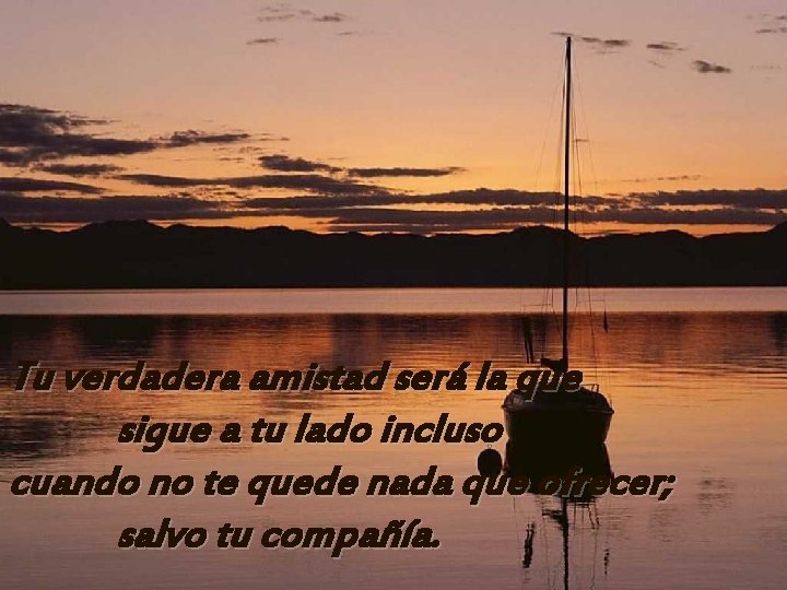 Tu verdadera amistad será la que sigue a tu lado incluso cuando no te