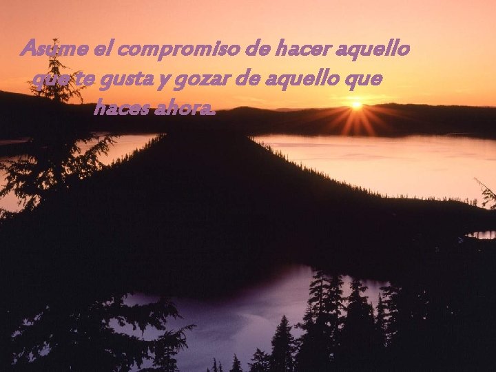 Asume el compromiso de hacer aquello que te gusta y gozar de aquello que
