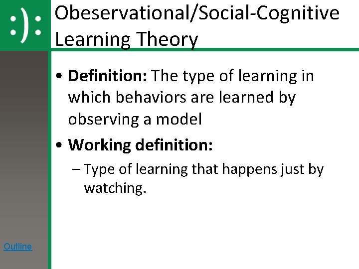 Obeservational/Social-Cognitive Learning Theory • Definition: The type of learning in which behaviors are learned