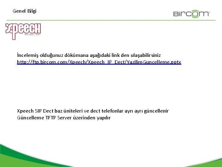 Genel Bilgi İncelemiş olduğunuz dökümana aşağıdaki link den ulaşabilirsiniz http: //ftp. bircom. com/Xpeech_IP_Dect/Yazilim. Guncelleme.
