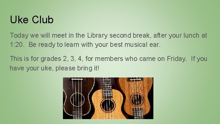 Uke Club Today we will meet in the Library second break, after your lunch