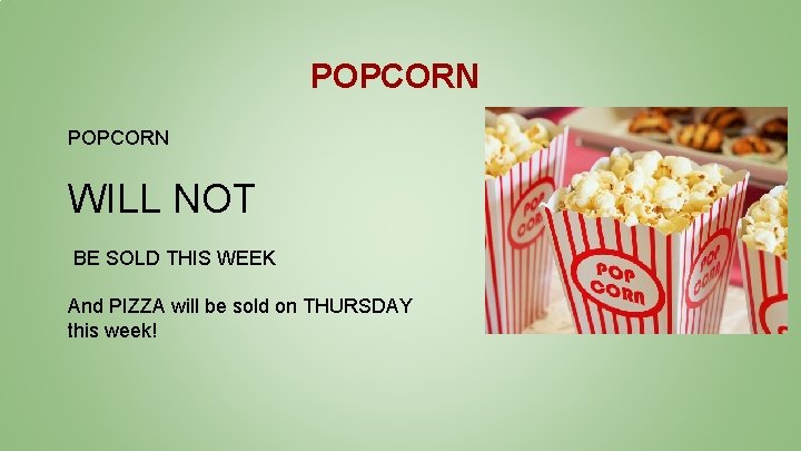 POPCORN WILL NOT BE SOLD THIS WEEK And PIZZA will be sold on THURSDAY