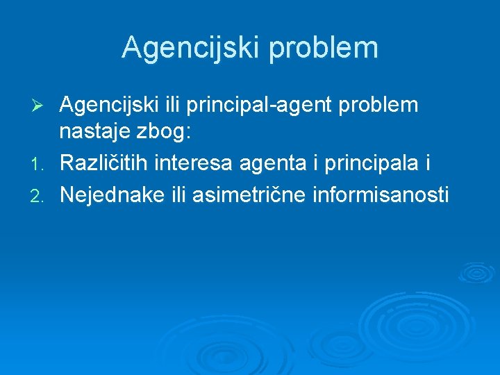 Agencijski problem Agencijski ili principal-agent problem nastaje zbog: 1. Različitih interesa agenta i principala