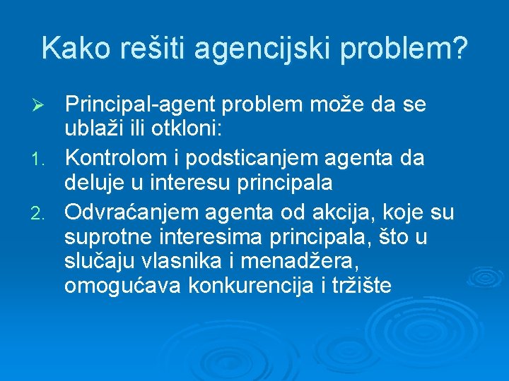 Kako rešiti agencijski problem? Principal-agent problem može da se ublaži ili otkloni: 1. Kontrolom