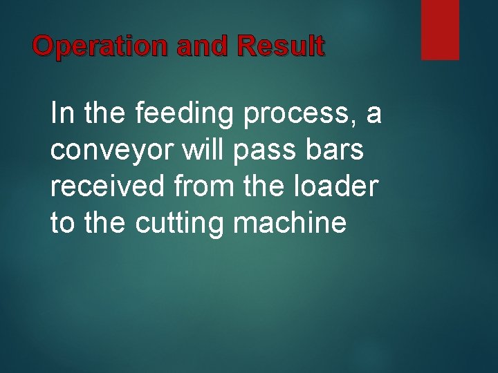 Operation and Result In the feeding process, a conveyor will pass bars received from