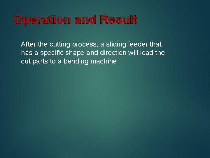 Operation and Result After the cutting process, a sliding feeder that has a specific