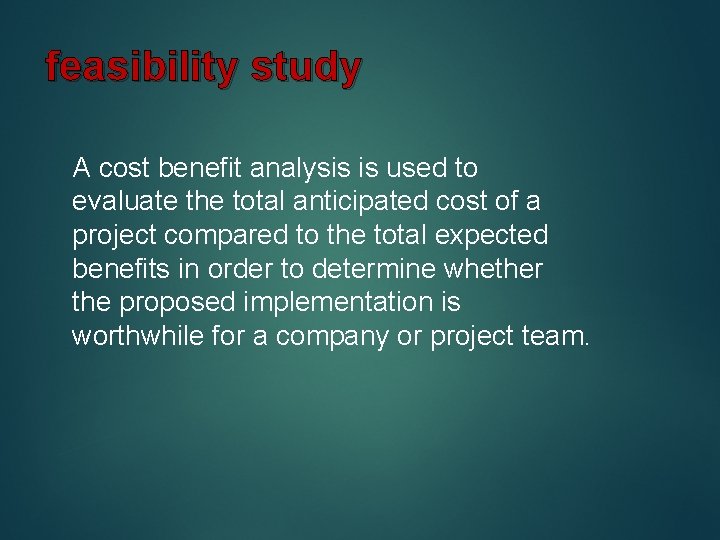 feasibility study A cost benefit analysis is used to evaluate the total anticipated cost