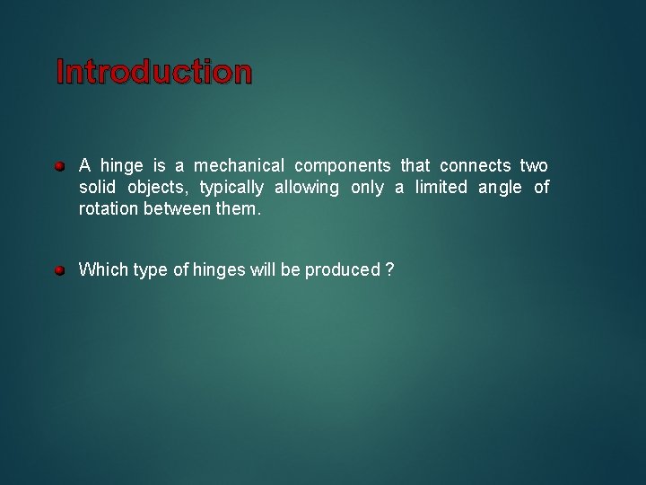 Introduction A hinge is a mechanical components that connects two solid objects, typically allowing