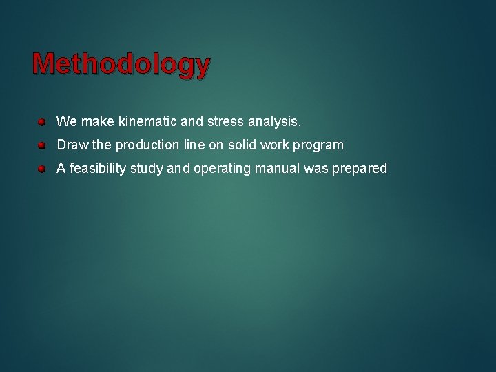 Methodology We make kinematic and stress analysis. Draw the production line on solid work