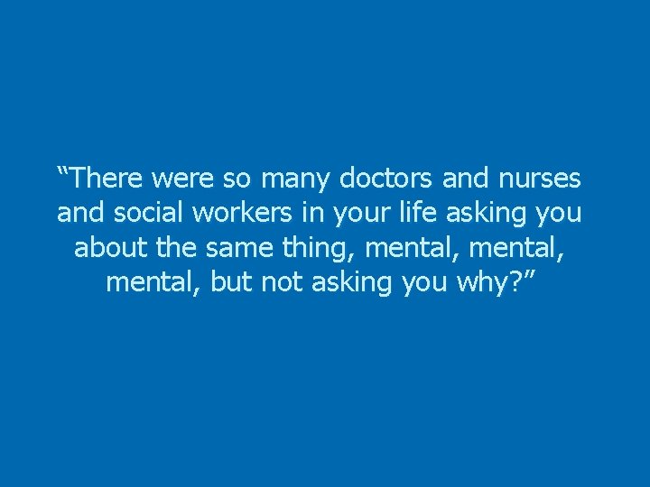 “There were so many doctors and nurses and social workers in your life asking