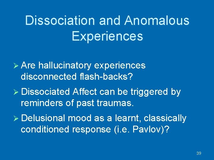 Dissociation and Anomalous Experiences Ø Are hallucinatory experiences disconnected flash-backs? Ø Dissociated Affect can