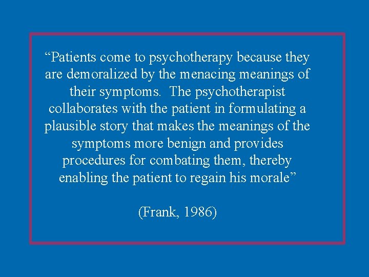 “Patients come to psychotherapy because they are demoralized by the menacing meanings of their