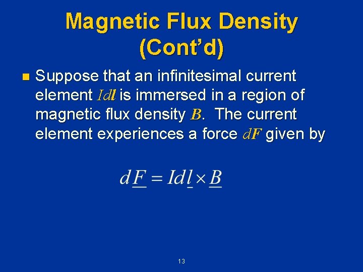 Magnetic Flux Density (Cont’d) n Suppose that an infinitesimal current element Idl is immersed